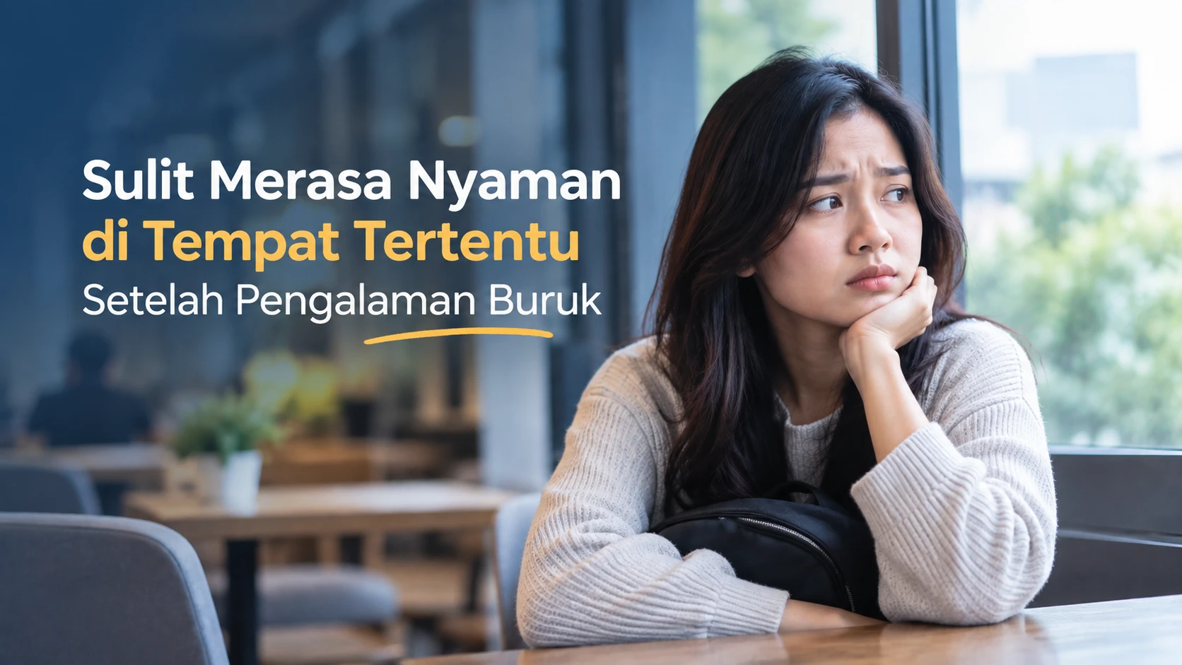 Sulit Merasa Nyaman di Tempat Tertentu Setelah Pengalaman Buruk? Ini Penyebab & Solusinya
